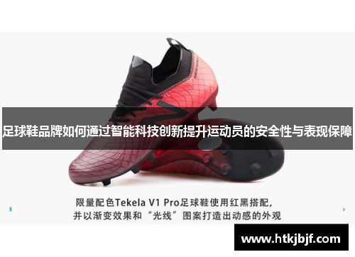 足球鞋品牌如何通过智能科技创新提升运动员的安全性与表现保障